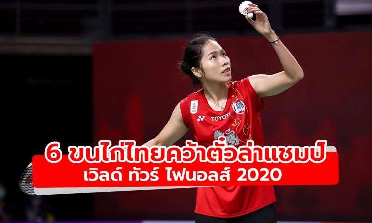 6 ขนไก่ไทยคว้าตั๋วล่าแชมป์ เวิลด์ ทัวร์ ไฟนอลส์ 2020 สัปดาห์นี้